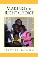 Making The Right Choice di Okyere Bonna edito da Xlibris Corporation