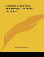 Ophiolatreia in Britain and Amongst the Druids - Pamphlet di Hargrave Jennings edito da Kessinger Publishing