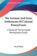 The German And Swiss Settlements Of Colonial Pennsylvania di Oscar Kuhns edito da Kessinger Publishing Co
