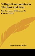 Village-communities In The East And West: Six Lectures Delivered At Oxford (1872) di Henry Sumner Maine edito da Kessinger Publishing, Llc