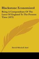 Blackstone Economized: Being A Compendium Of The Laws Of England To The Present Time (1873) di David Mitchell Aird edito da Kessinger Publishing, Llc