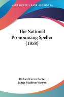 The National Pronouncing Speller (1858) di Richard Green Parker, James Madison Watson edito da Kessinger Publishing Co
