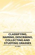 Classifying, Naming, Describing, Collecting and Studying Grasses di W. J. Beal edito da Becker Press