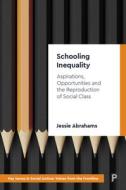 Schooling Inequality: Aspirations, Opportunities and the Reproduction of Social Class di Jessie Abrahams edito da POLICY PR