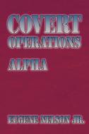 Covert Operations: Alpha di Eugene Nelson edito da AUTHORHOUSE