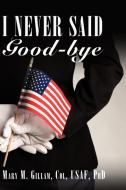 I Never Said Good-Bye di Mary Gillam edito da AUTHORHOUSE