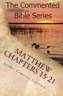 Matthew Chapters 15-21: Keep on Doing This in Remembrance of Me di Jerome Cameron Goodwin edito da Createspace Independent Publishing Platform