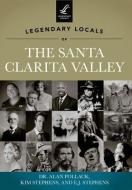 Legendary Locals of the Santa Clarita Valley, California di Dr Alan Pollack, Kim Stephens, E. J. Stephens edito da ARCADIA PUB (SC)