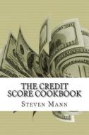The Credit Score Cookbook: Tips and Tricks for Healthier Credit di Steven Mann edito da Createspace