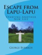 Escape from Lapu-Lapu: Starting Another New Life di George Burbach edito da Createspace