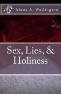 Sex, Lies, & Holiness di Alana a. Wellington edito da Createspace