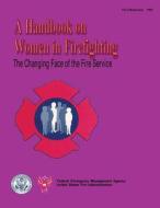 The Changing Face of the Fire Service: A Handbook on Women in Firefighting di Federal Emergency Management Agency, U. S. Fire Administration edito da Createspace