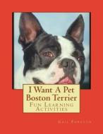 I Want a Pet Boston Terrier: Fun Learning Activities di Gail Forsyth edito da Createspace