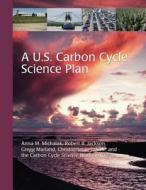 A U.S. Carbon Cycle Science Plan di Anna M. Michalak, Robert B. Jackson, Gregg Marland edito da Createspace