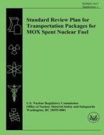 Standard Review Plan for Transportation Packages for Mox Spent Nuclear Fuel di U. S. Nuclear Regulatory Commission, R. S. Hafner edito da Createspace