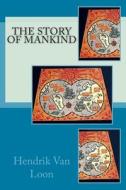 The Story of Mankind di Hendrik Willem van Loon edito da Createspace