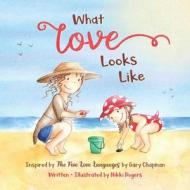 What Love Looks Like: Inspired by the 5 Love Languages by Gary Chapman di Nikki Rogers edito da Createspace