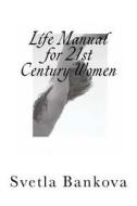 Life Manual for 21st Century Women di Svetla Bankova edito da Createspace