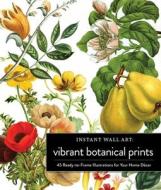 Instant Wall Art Vibrant Botanical Prints: 45 Ready-To-Frame Illustrations for Your Home Décor di Adams Media edito da ADAMS MEDIA