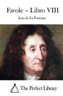 Favole - Libro VIII di Jean De La Fontaine edito da Createspace