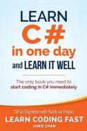 Learn C# in One Day and Learn It Well: C# for Beginners with Hands-On Project di Jamie Chan edito da Createspace