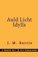 Auld Licht Idylls di James Matthew Barrie edito da Createspace Independent Publishing Platform