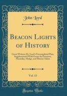 Beacon Lights of History, Vol. 13: Great Writers; Dr. Lord's Uncompleted Plan, Supplemented with Essays by Emerson, Macaulay, Hedge, and Mercer Adam ( di John Lord edito da Forgotten Books