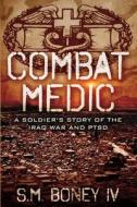 Combat Medic: A Soldier's Story of the Iraq War and Ptsd di S. M. Boney IV edito da Createspace Independent Publishing Platform
