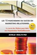 Les 15 Parchemins Du Succès En Marketing Relationnel: Le Secret Des Maîtres Pour Bâtir Une Organisation Multimillionnaire di Achille Wealth Phd edito da Createspace Independent Publishing Platform