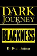 Dark Journey to Blackness di Ron Britton edito da Xlibris