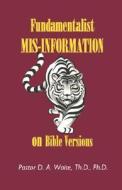Fundamentalist MIS-Information on Bible Versions di Th D. Ph. D.  Waite edito da OLD PATHS PUBN INC