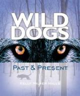 Wild Dogs: Past & Present di Kelly Milner Halls edito da Darby Creek Publishing