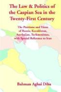 Law & Politics of the Caspian Sea in the 21st Century di A D Bahman edito da Ibex Publishers
