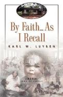 By Faith...as I Recall di Karl W. Luyben edito da XULON PR