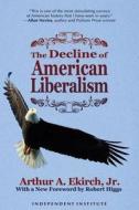 The Decline of American Liberalism di Arthur A. Ekirch edito da Independent Institute