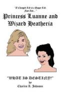 Princess Luanne and Wizard Heatheria: What Is Destiny? di Charles Johnson edito da Long Dash Publishing Company
