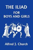 The Iliad for Boys and Girls di Alfred J. Church edito da Yesterday's Classics