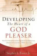 Developing the Heart of a God Pleaser di Stephen L.  Foster edito da XULON PR