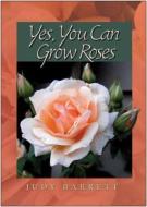 Yes, You Can Grow Roses di Judy Barrett edito da Texas A&M University Press