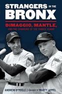 Strangers in the Bronx: Dimaggio, Mantle, and the Changing of the Yankee Guard di Andrew O'Toole edito da TRIUMPH BOOKS
