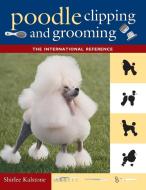 Poodle Clipping and Grooming: The International Reference di Shirlee Kalstone edito da HOWELL BOOKS HOUSE INC