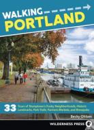 Walking Portland: 33 Tours of Stumptown's Funky Neighborhoods, Historic Landmarks, Park Trails, Farmers Markets, and Brewpubs di Becky Ohlsen edito da WILDERNESS PR