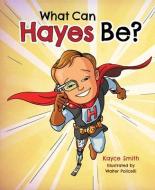 What Can Hayes Be? di Kayce Smith edito da MASCOT BOOKS