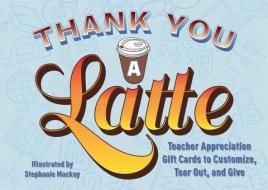 Thank You a Latte!: Teacher Appreciation Gift Cards to Customize, Tear Out, and Give edito da ULYSSES PR