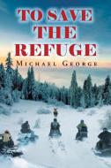 To Save The Refuge di Michael George edito da Stratton Press