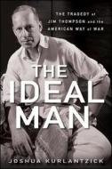 The Ideal Man: The Tragedy of Jim Thompson and the American Way of War di Joshua Kurlantzick edito da WILEY