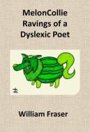 MelonCollie Ravings of a Dyslexic Poet di William Fraser, Matthew Hill edito da LULU PR