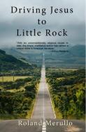 Driving Jesus to Little Rock di Roland Merullo edito da PFP PUB