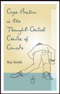 Cape Breton is the Thought-Control Centre of Canada di Ray Smith edito da Biblioasis