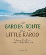 The Garden Route and Little Karoo: Between the Desert and the Deep Blue Sea di Leon Nell edito da Random House Struik